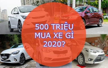 Khoảng 500 Triệu Nên Mua Xe Gì 2020?